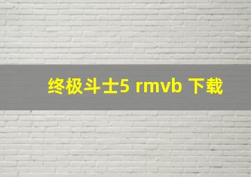 终极斗士5 rmvb 下载